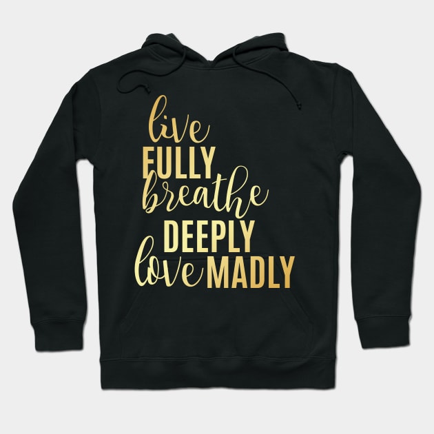 Live Fully Breathe Deeply Love Madly Hoodie by emilystp23